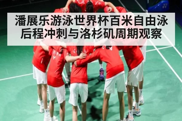 潘展乐游泳世界杯百米自由泳后程冲刺与洛杉矶周期观察（Bandao）